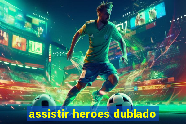 assistir heroes dublado